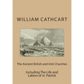 The Ancient British and Irish Churches: Including The Life and Labors of st. Patrick