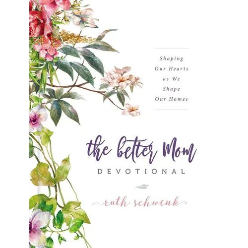 The Better Mom Devotional: Shaping Our Hearts as We Shape Our Homes - 100 Daily Devotions to Encourage Your Soul and Overcome Mom Guilt - The Perfect