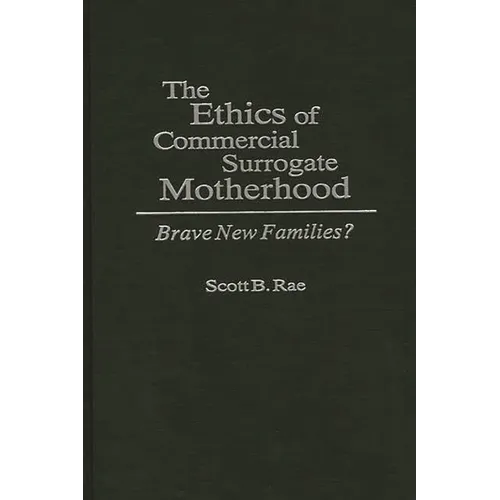 The Ethics of Commercial Surrogate Motherhood: Brave New Families?