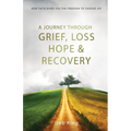 A Journey Through Grief, Loss, Hope, and Recovery