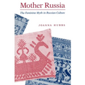 Mother Russia: The Feminine Myth in Russian Culture