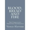 Blood, Bread and Fire: The Christian's Threefold Experience