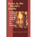 Jesus in the World's Faiths: Leading Thinkers from Five Religions Reflect on His Meaning