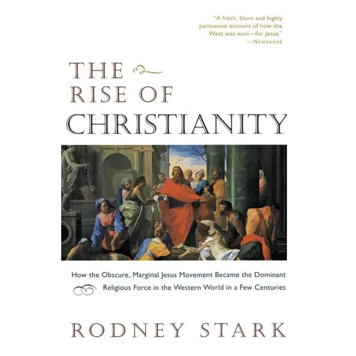 The Rise of Christianity: How the Obscure, Marginal Jesus Movement Became the Dominant Religious Force in the Western World in a Few Centuries