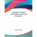 Androgynous Deities, Sex Worship, And Sacred Prostitution