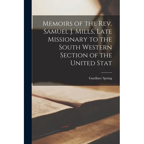 Memoirs of the Rev. Samuel J. Mills, Late Missionary to the South Western Section of the United Stat