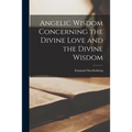 Angelic Wisdom Concerning the Divine Love and the Divine Wisdom