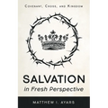 Salvation in Fresh Perspective: Covenant, Cross, and Kingdom