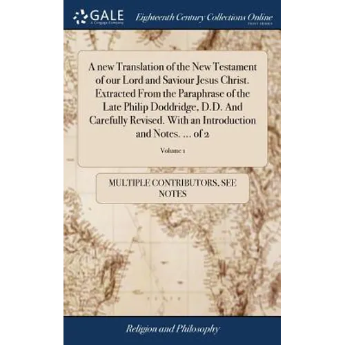 A new Translation of the New Testament of our Lord and Saviour Jesus Christ. Extracted From the Paraphrase of the Late Philip Doddridge, D.D. And Care