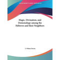 Magic, Divination, and Demonology among the Hebrews and their Neighbors