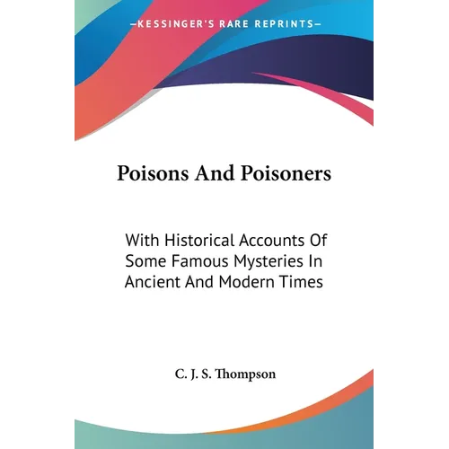 Poisons And Poisoners: With Historical Accounts Of Some Famous Mysteries In Ancient And Modern Times