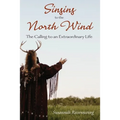 Singing to the North Wind: The Calling to an Extraordinary Life