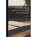 Flowers and Fruits From the Wilderness;