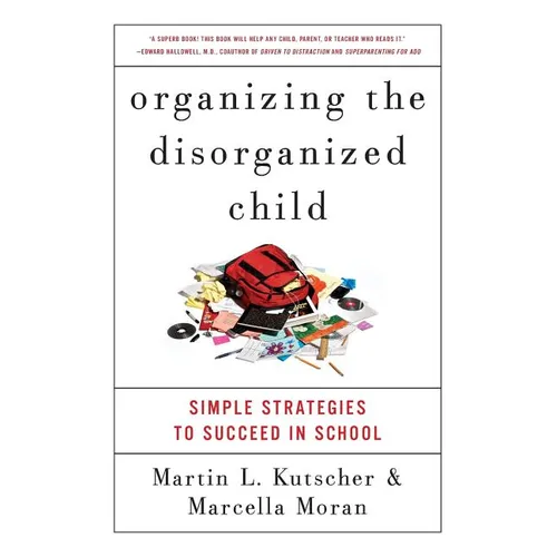 Organizing the Disorganized Child: Simple Strategies to Succeed in School