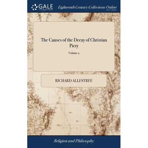 The Causes of the Decay of Christian Piety: Or, an Impartial Survey of the Ruins of Christian Religion, Undermined by Unchristian Practice. Written by