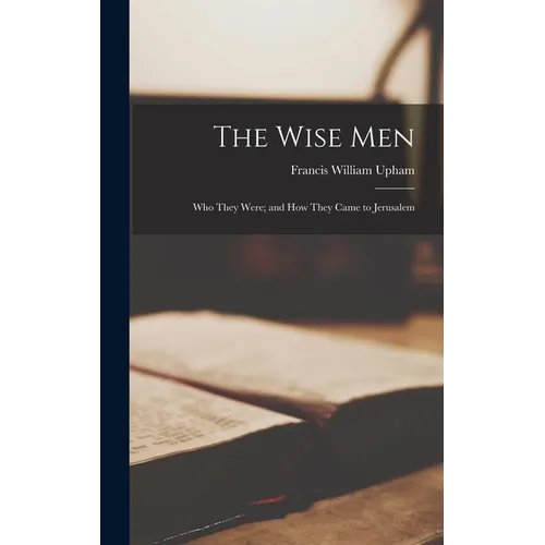The Wise Men: Who They Were; and how They Came to Jerusalem