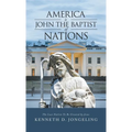 America Is John the Baptist of Nations: The Last Nation to Be Created by Jesus