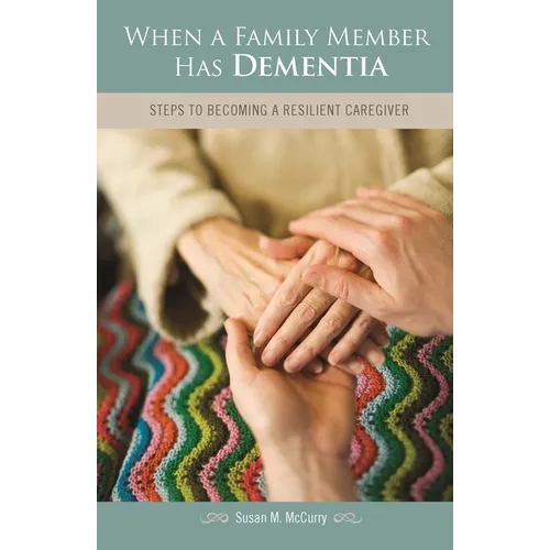 When a Family Member Has Dementia: Steps to Becoming a Resilient Caregiver